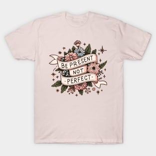 Be Present Not Perfect Floral Mental Health Awareness Artwork T-Shirt